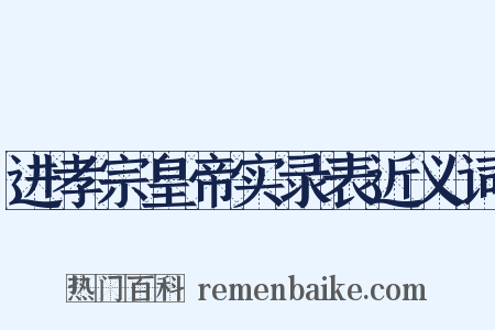 进孝宗皇帝实录表近义词是什么意思的图片